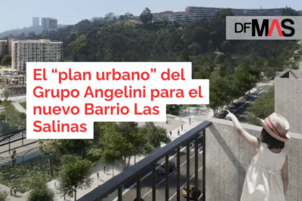 EN VIDEO | El “plan urbano” del Grupo Angelini para el nuevo Barrio Las Salinas
